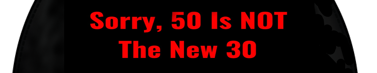 Sorry, 50 Is NOT The New 30